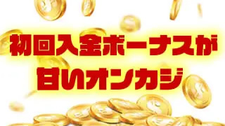 初回入金ボーナスが甘いオンラインカジノ